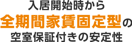 入居開始時から全期間家賃固定型の空室保証付きの安定性